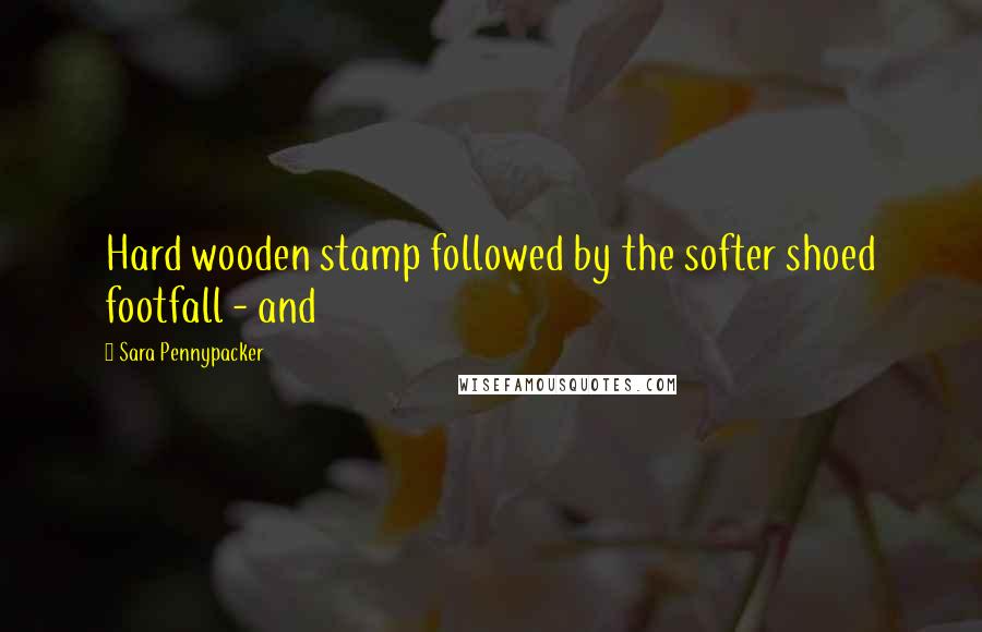 Sara Pennypacker Quotes: Hard wooden stamp followed by the softer shoed footfall - and