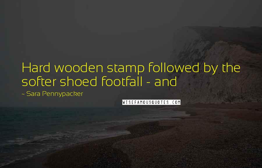 Sara Pennypacker Quotes: Hard wooden stamp followed by the softer shoed footfall - and