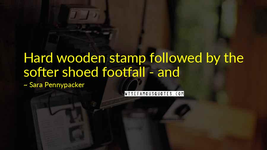 Sara Pennypacker Quotes: Hard wooden stamp followed by the softer shoed footfall - and