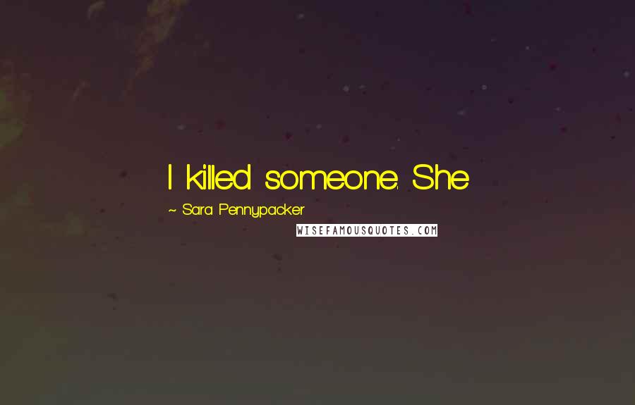 Sara Pennypacker Quotes: I killed someone. She