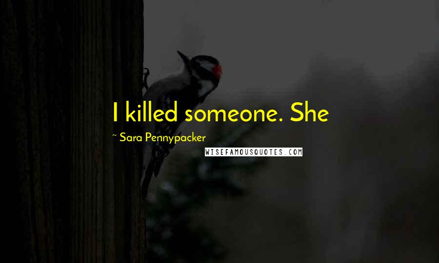 Sara Pennypacker Quotes: I killed someone. She