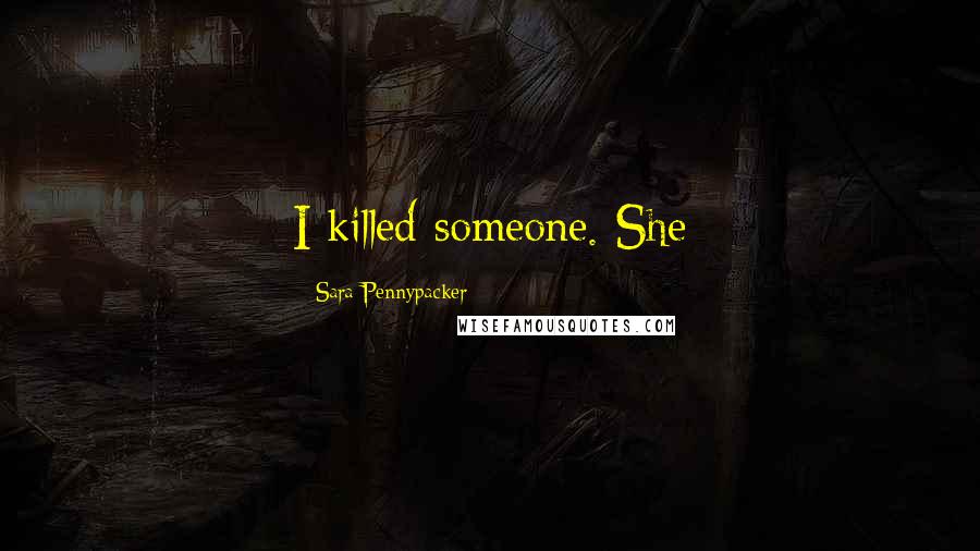 Sara Pennypacker Quotes: I killed someone. She