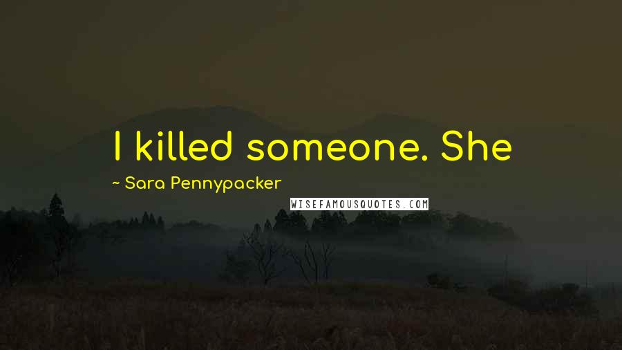 Sara Pennypacker Quotes: I killed someone. She