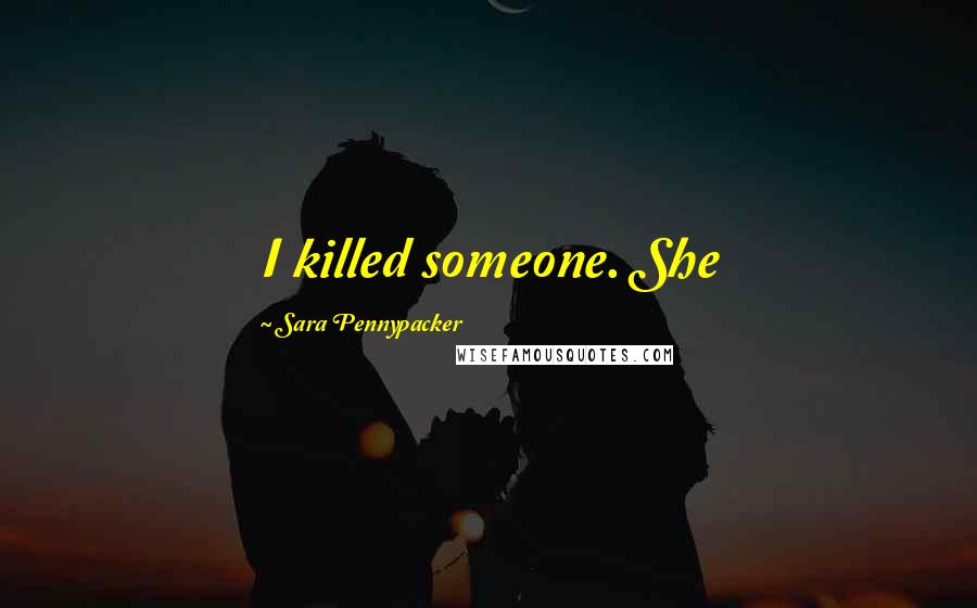 Sara Pennypacker Quotes: I killed someone. She