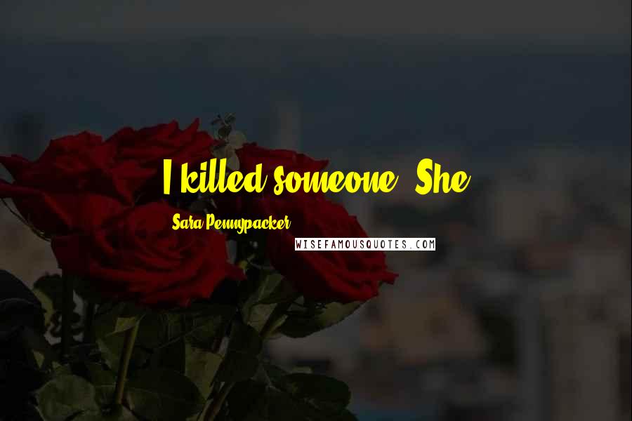 Sara Pennypacker Quotes: I killed someone. She