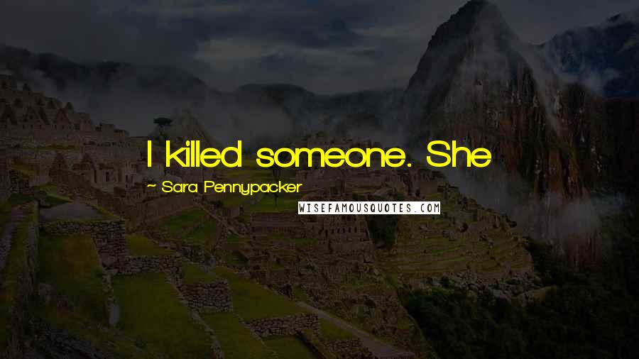 Sara Pennypacker Quotes: I killed someone. She
