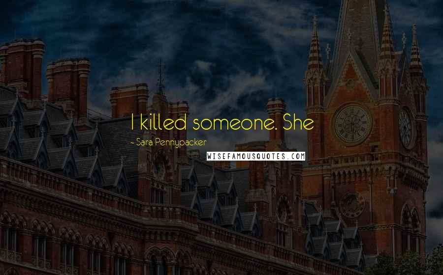 Sara Pennypacker Quotes: I killed someone. She