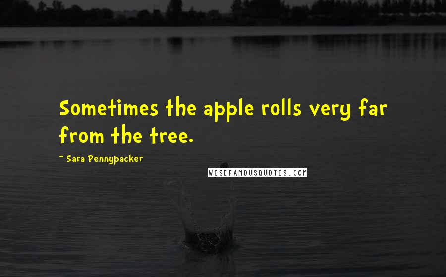 Sara Pennypacker Quotes: Sometimes the apple rolls very far from the tree.