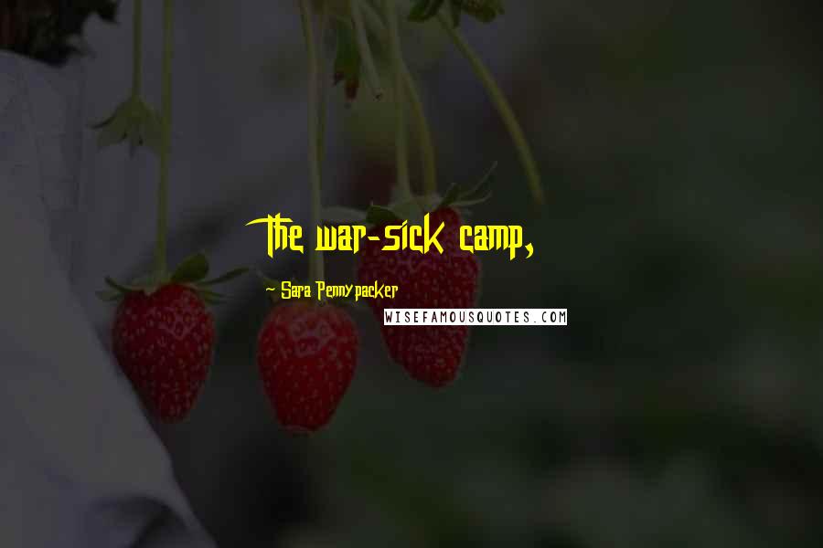 Sara Pennypacker Quotes: The war-sick camp,