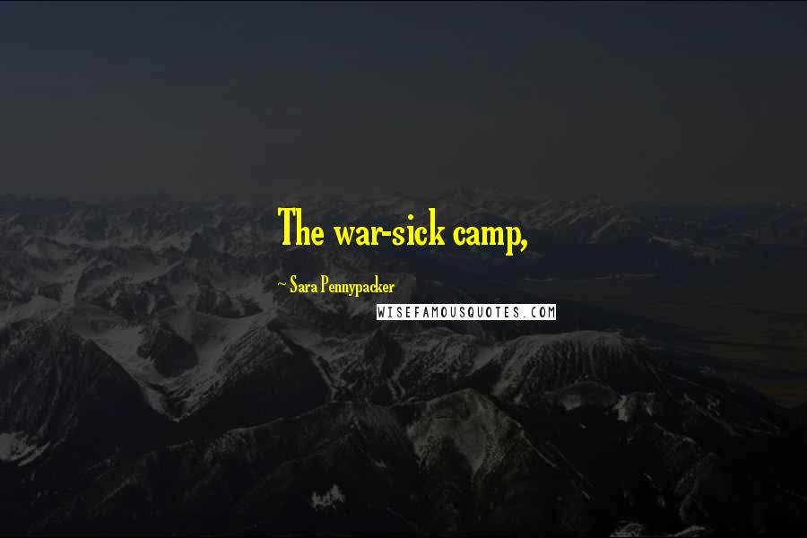 Sara Pennypacker Quotes: The war-sick camp,