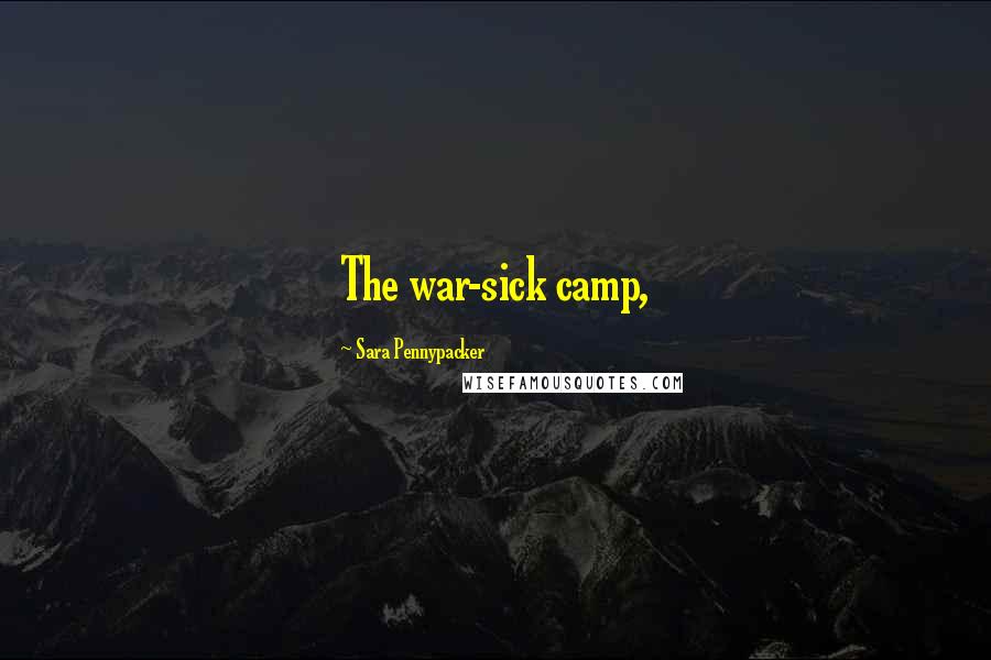 Sara Pennypacker Quotes: The war-sick camp,