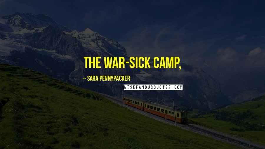 Sara Pennypacker Quotes: The war-sick camp,