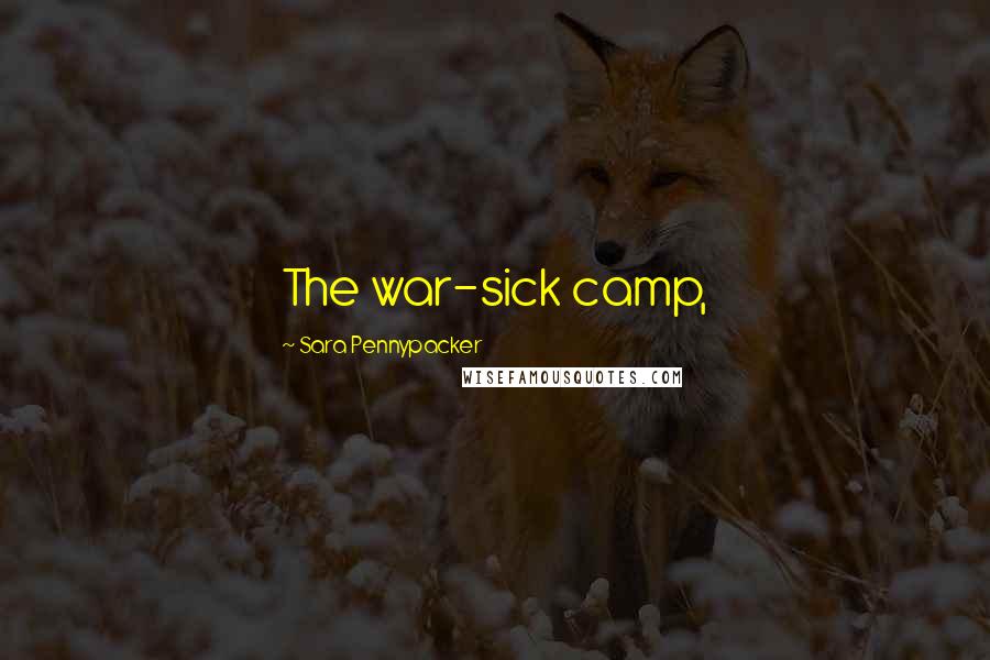 Sara Pennypacker Quotes: The war-sick camp,