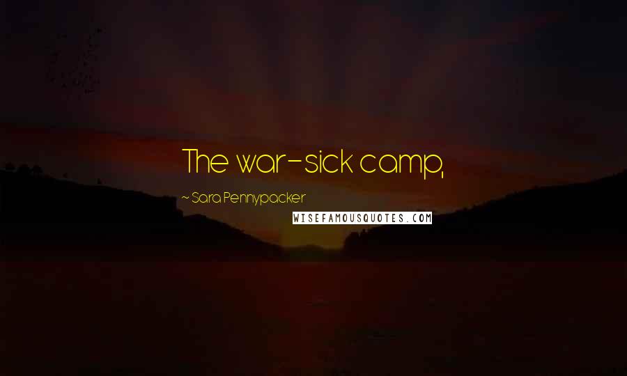 Sara Pennypacker Quotes: The war-sick camp,