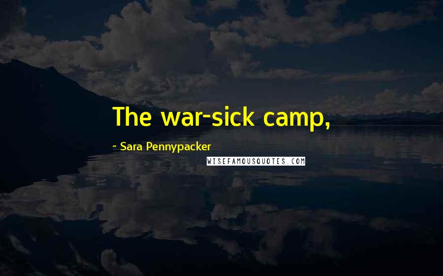 Sara Pennypacker Quotes: The war-sick camp,