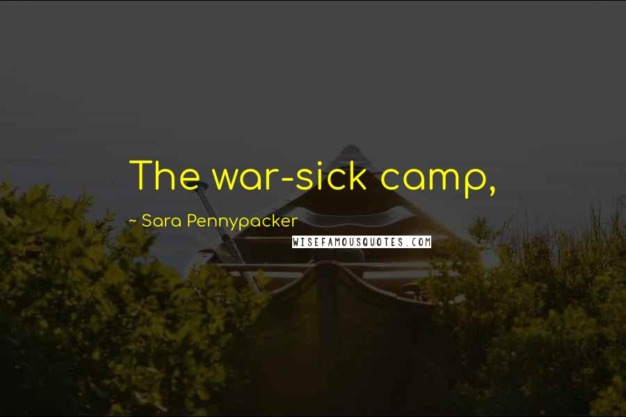 Sara Pennypacker Quotes: The war-sick camp,