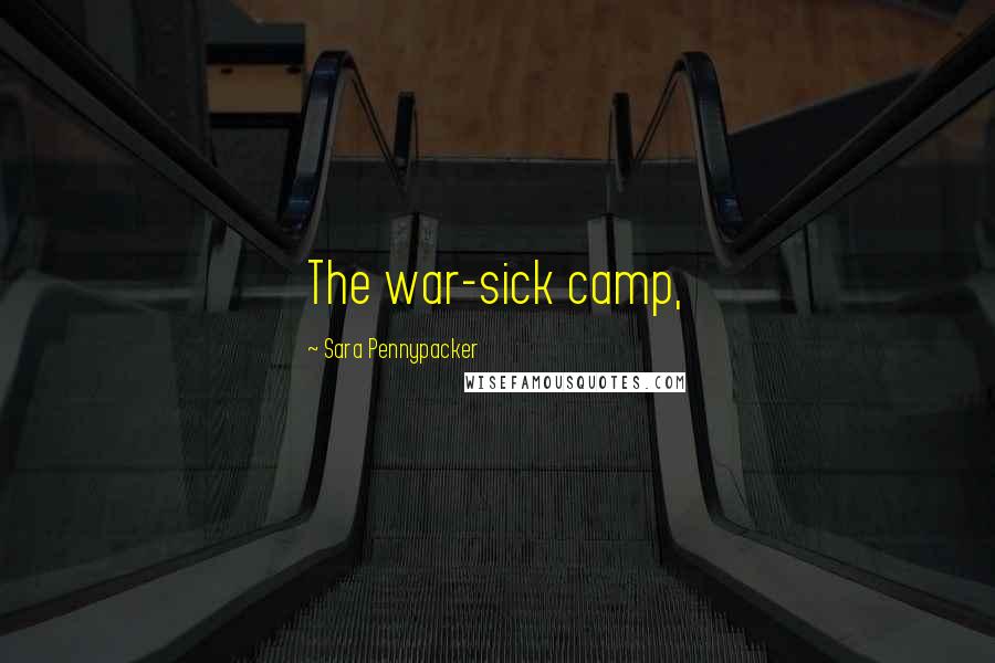 Sara Pennypacker Quotes: The war-sick camp,