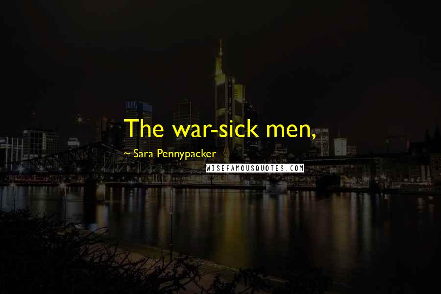 Sara Pennypacker Quotes: The war-sick men,