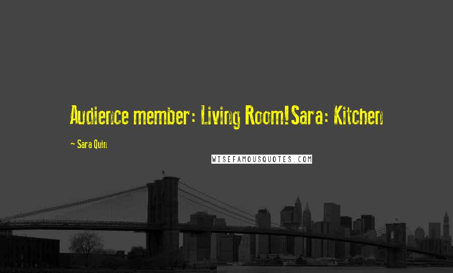 Sara Quin Quotes: Audience member: Living Room!Sara: Kitchen