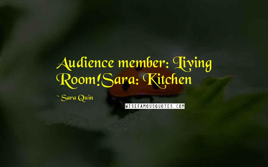 Sara Quin Quotes: Audience member: Living Room!Sara: Kitchen