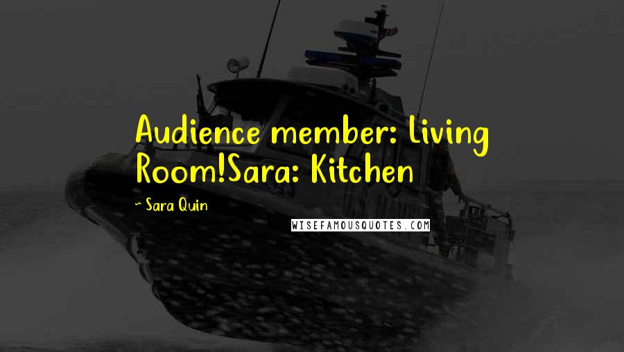 Sara Quin Quotes: Audience member: Living Room!Sara: Kitchen