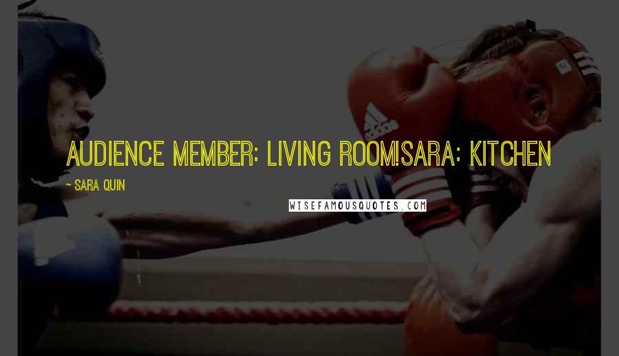 Sara Quin Quotes: Audience member: Living Room!Sara: Kitchen