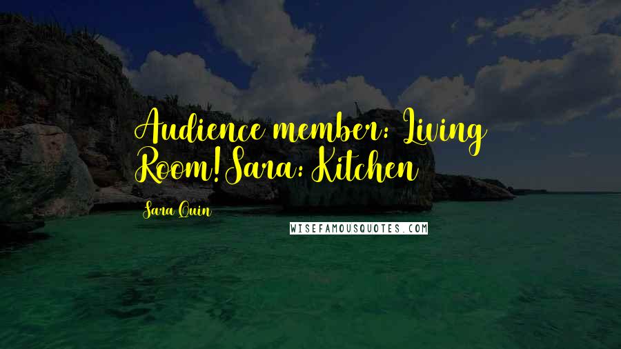 Sara Quin Quotes: Audience member: Living Room!Sara: Kitchen