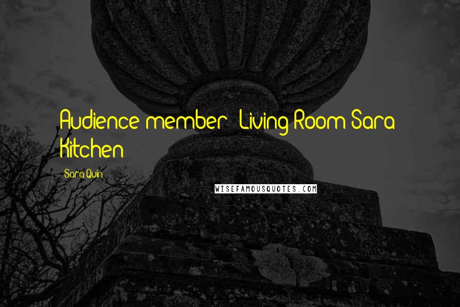 Sara Quin Quotes: Audience member: Living Room!Sara: Kitchen