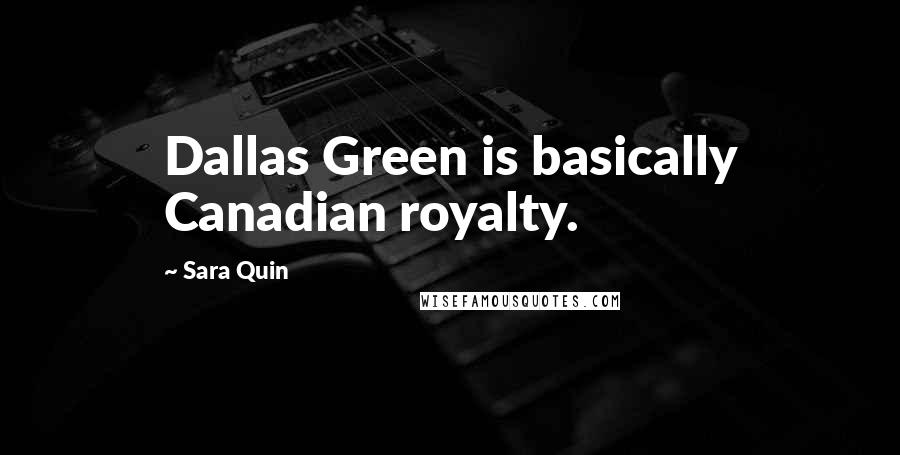 Sara Quin Quotes: Dallas Green is basically Canadian royalty.