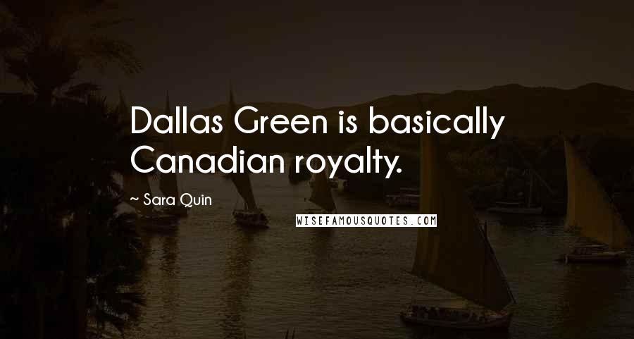 Sara Quin Quotes: Dallas Green is basically Canadian royalty.