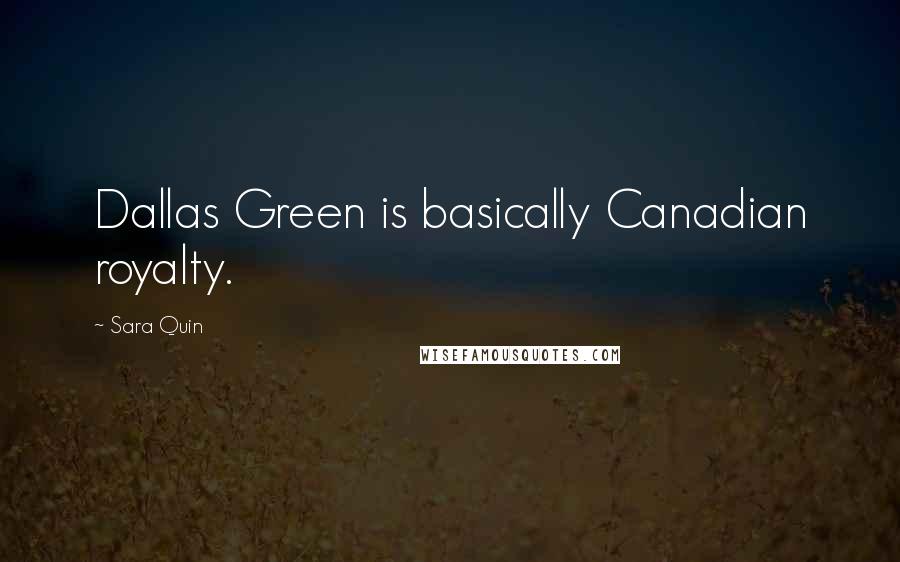 Sara Quin Quotes: Dallas Green is basically Canadian royalty.