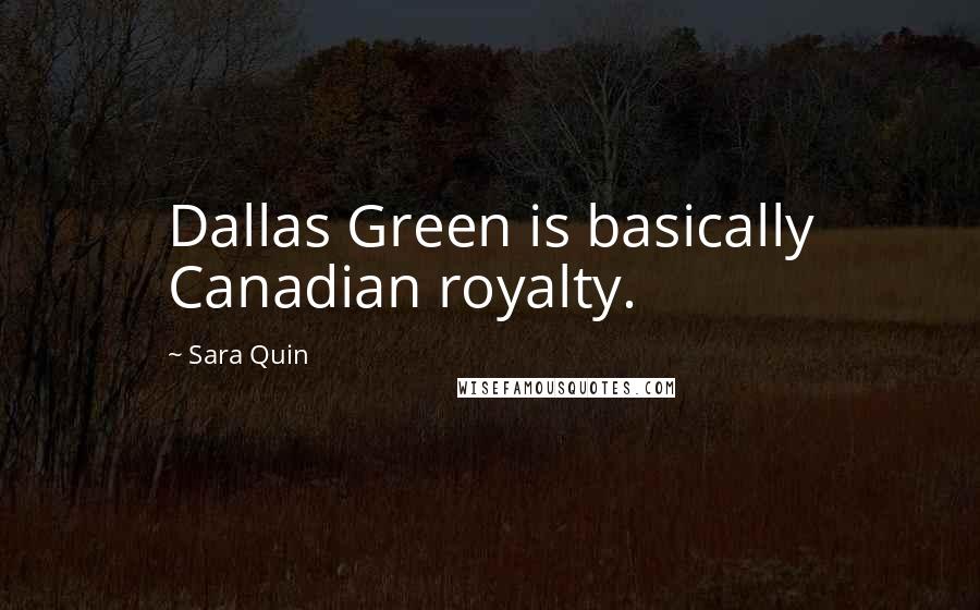 Sara Quin Quotes: Dallas Green is basically Canadian royalty.