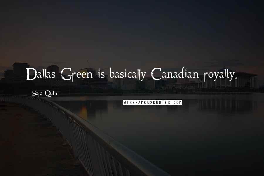 Sara Quin Quotes: Dallas Green is basically Canadian royalty.