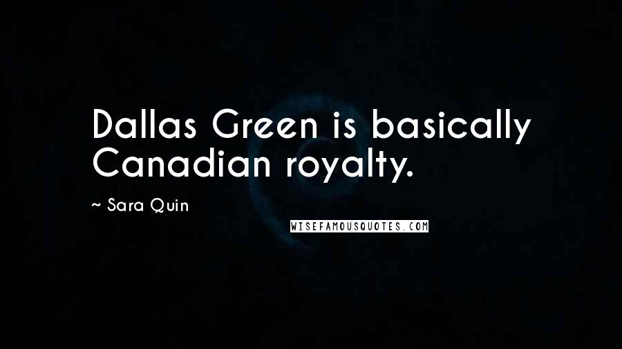 Sara Quin Quotes: Dallas Green is basically Canadian royalty.