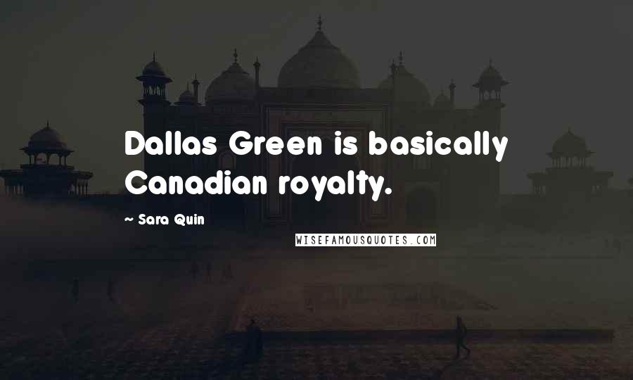 Sara Quin Quotes: Dallas Green is basically Canadian royalty.