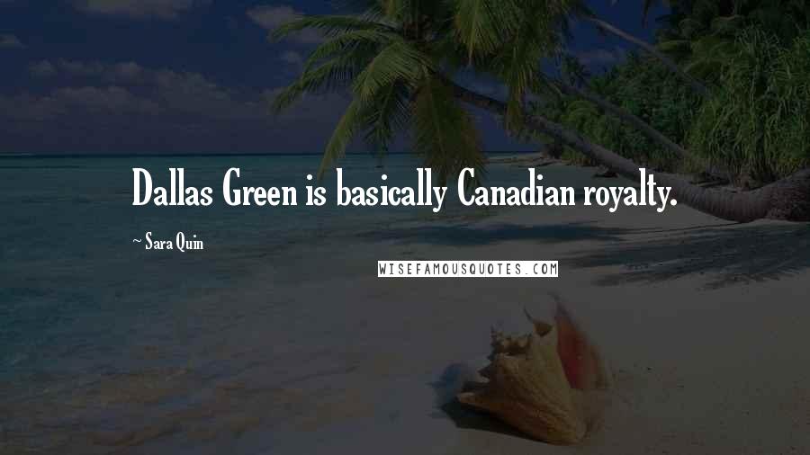 Sara Quin Quotes: Dallas Green is basically Canadian royalty.