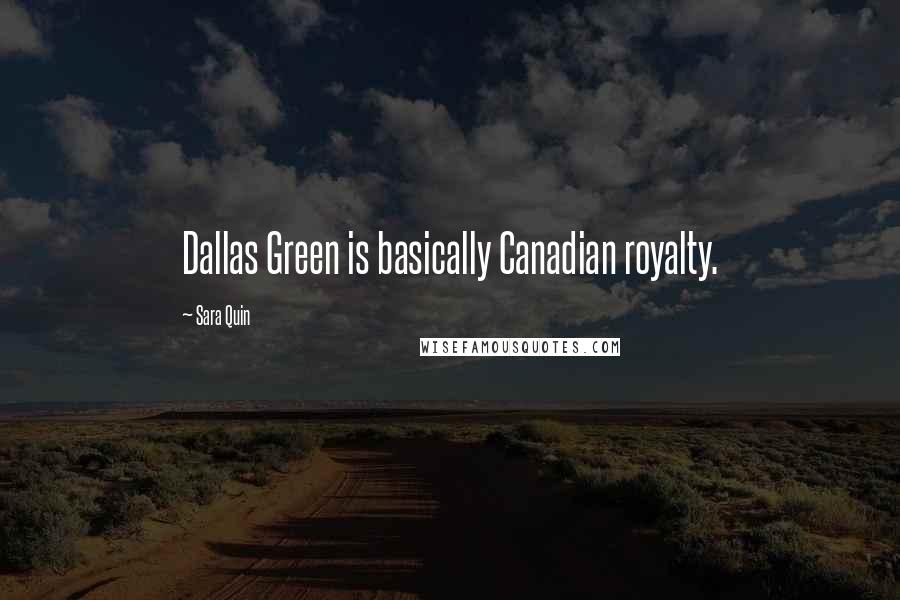 Sara Quin Quotes: Dallas Green is basically Canadian royalty.