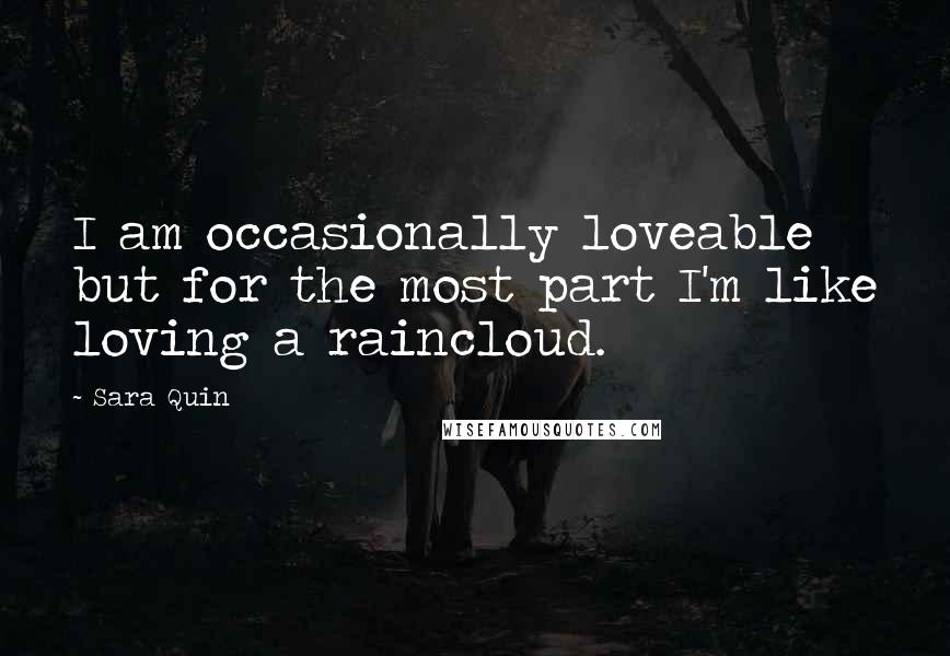 Sara Quin Quotes: I am occasionally loveable but for the most part I'm like loving a raincloud.