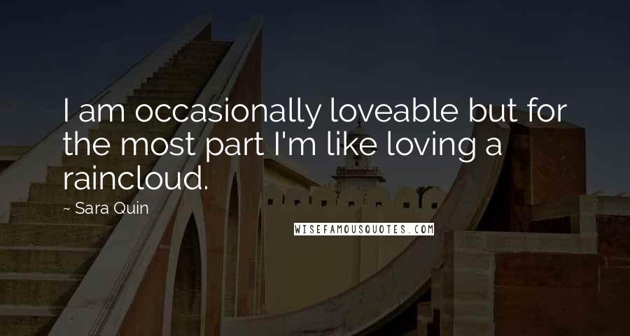 Sara Quin Quotes: I am occasionally loveable but for the most part I'm like loving a raincloud.