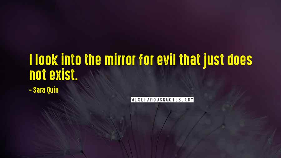 Sara Quin Quotes: I look into the mirror for evil that just does not exist.