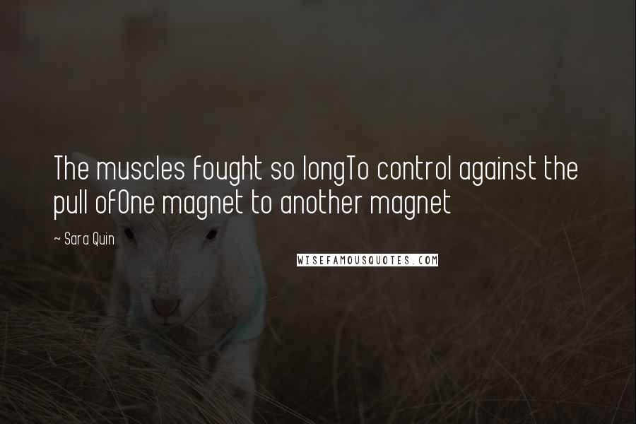 Sara Quin Quotes: The muscles fought so longTo control against the pull ofOne magnet to another magnet