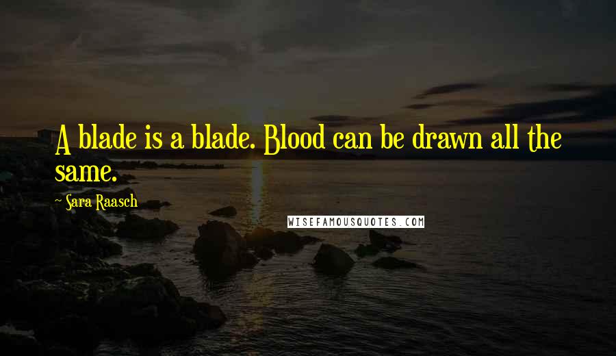 Sara Raasch Quotes: A blade is a blade. Blood can be drawn all the same.