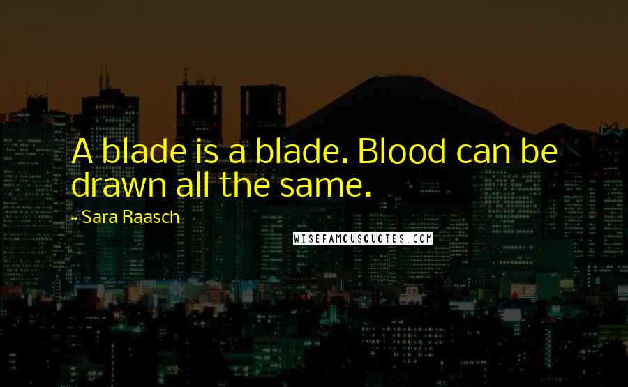Sara Raasch Quotes: A blade is a blade. Blood can be drawn all the same.