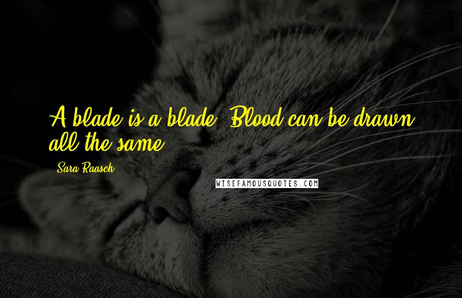 Sara Raasch Quotes: A blade is a blade. Blood can be drawn all the same.