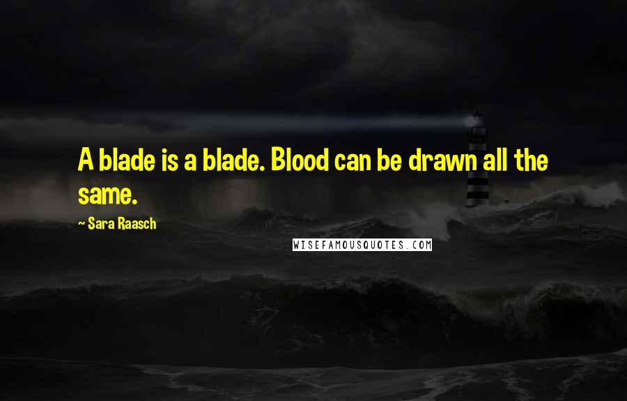 Sara Raasch Quotes: A blade is a blade. Blood can be drawn all the same.