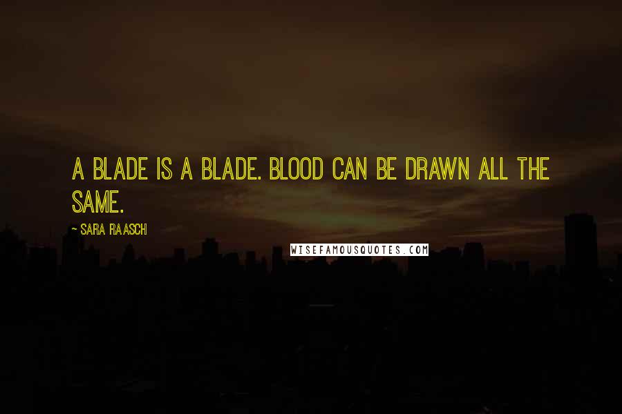 Sara Raasch Quotes: A blade is a blade. Blood can be drawn all the same.