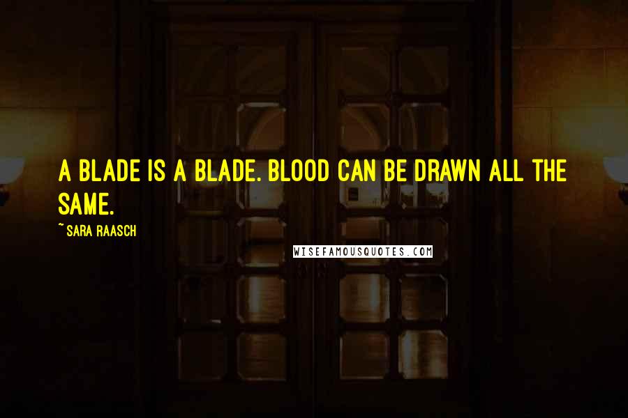 Sara Raasch Quotes: A blade is a blade. Blood can be drawn all the same.