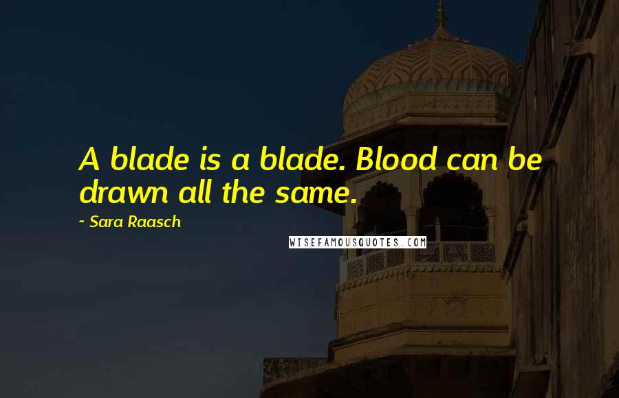 Sara Raasch Quotes: A blade is a blade. Blood can be drawn all the same.