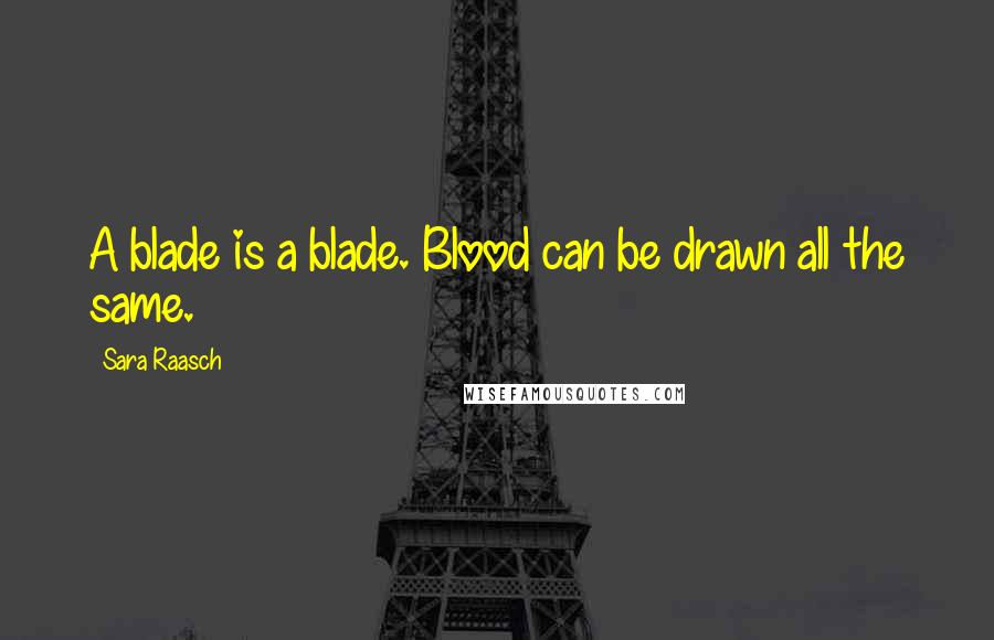 Sara Raasch Quotes: A blade is a blade. Blood can be drawn all the same.