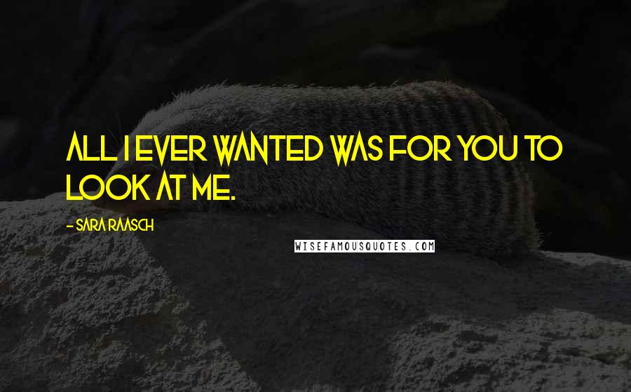 Sara Raasch Quotes: All I ever wanted was for you to look at me.